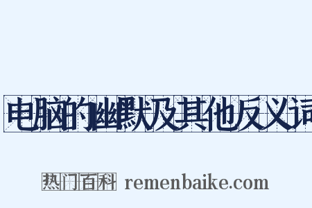 电脑的幽默及其他反义词是什么意思的图片
